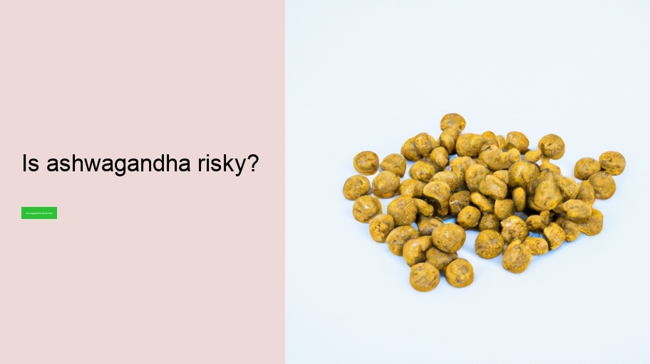 Is ashwagandha risky?