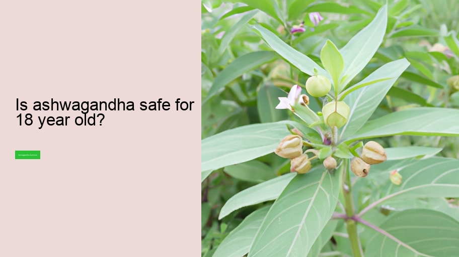 Is ashwagandha safe for 18 year old?