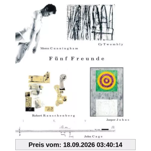 Fünf Freunde: John Cage - Merce Cunningham - Jasper Johns - Robert Rauschenberg - Cy Twombly