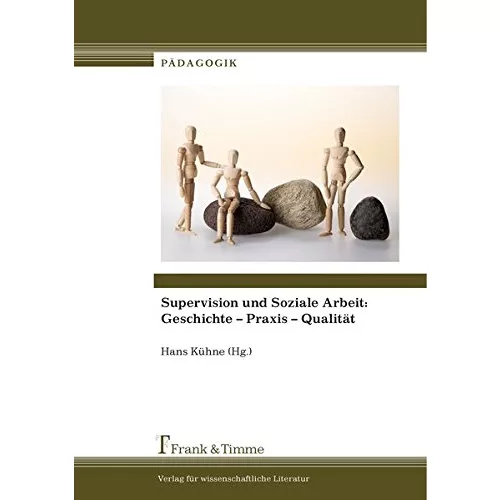 Supervision und Soziale Arbeit: Geschichte - Praxis - Qualität (Pädagogik)