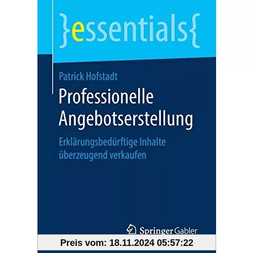 Professionelle Angebotserstellung: Erklärungsbedürftige Inhalte überzeugend verkaufen (essentials)