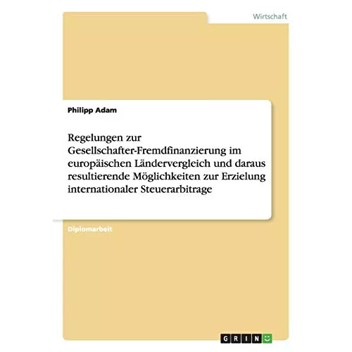 Regelungen zur Gesellschafter-Fremdfinanzierung im europäischen Ländervergleich und daraus resultierende Möglichkeiten zur Erzielung internationaler S