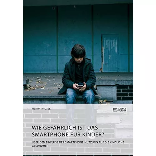 Wie gefährlich ist das Smartphone für Kinder? Über den Einfluss der Smartphone-Nutzung auf die kindliche Gesundheit