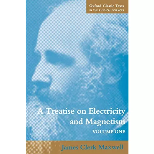 A Treatise on Electricity and Magnetism: Volume 1 (Oxford Classic Texts in the Physical Sciences)