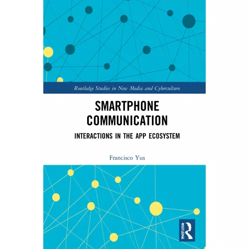 Smartphone Communication: Interactions in the App Ecosystem (Routledge Studies in New Media and Cyberculture)