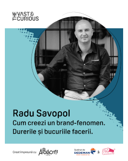 The Vast & The Curious: Radu Savopol Cum creezi un brand-fenomen. Durerile si bucuriile facerii.