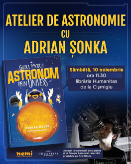 Atelier de astronomie cu Adrian Șonka | „Ghidul micului astronom prin Univers” sâmbătă, 10 noiembrie, ora 11.30