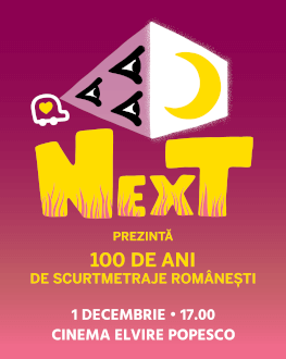 100 DE ANI DE SCURTMETRAJE ROMÂNEȘTI Selecție prezentată de NEXT