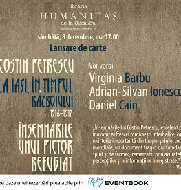 Despre „Însemnările unui pictor refugiat. La Iași, în timpul războiului: 1916-1917“ de Costin Petrescu cu Virginia Barbu, Adrian-Silvan Ionescu și Daniel Cain – sâmbătă, 8 decembrie, ora 17.00, la Librăria Humanitas de la Cișmigiu