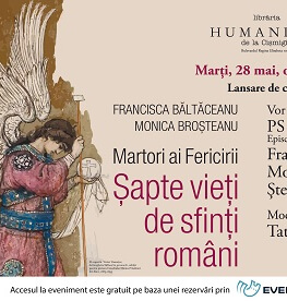 Lansare de carte: „Martori ai fericirii. Șapte vieți de sfinți români” de Francisca Băltăceanu și Monica Broșteanu marți, 28 mai, ora 19.00, la Librăria Humanitas de la Cișmigiu