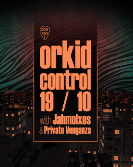 Orkid/ Jahmolxes/ Private Venganza @Control 