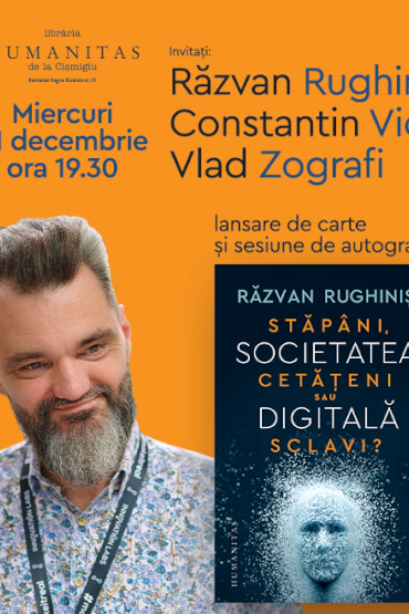 Lansare de carte Răzvan Rughiniș – „Societatea digitală. Stăpâni, cetățeni sau sclavi?” Miercuri, 21 decembrie, ora 19.30 - Librăria Humanitas de la Cișmigiu