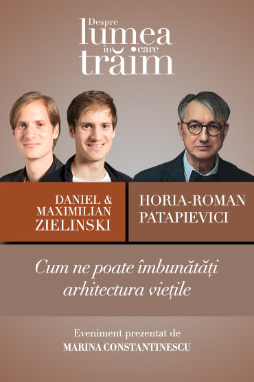 Cum ne poate îmbunătăți arhitectura viețile Conferință susținută de Daniel și Maximilian Zielinski, urmată de un dialog cu Horia-Roman Patapievici