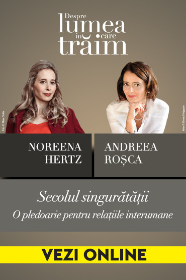 Secolul singurătății: o pledoarie pentru relațiile interumane Noreena Hertz în dialog cu Andreea Roșca