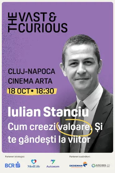 THE VAST & THE CURIOUS: Iulian Stanciu Cum creezi valoare. Și te gândești la viitor