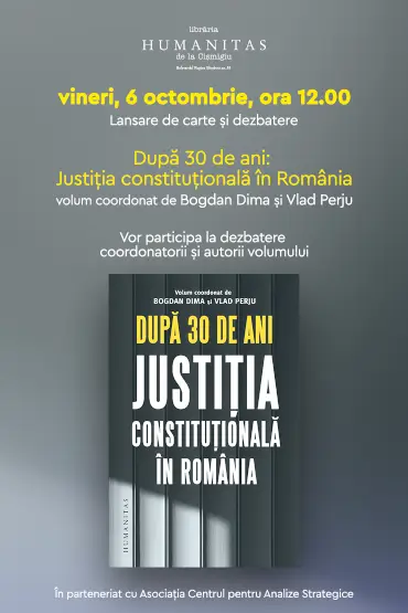 Lansare de carte și dezbatere: „După 30 de ani. Justiția constituțională în România“, volum coordonat de Bogdan Dima și Vlad Perju vineri, 6 octombrie, ora 12, la Librăria Humanitas de la Cișmigiu
