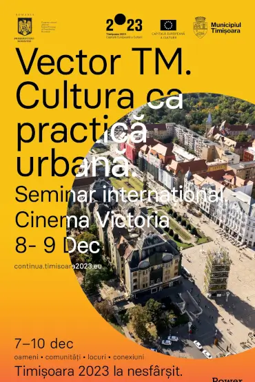 VECTOR TM. Cultura ca practică urbană / Culture as Urban Practice Seminar internațional: 8 & 9 dec 2023 / International seminar: December 8 & 9th, 2023