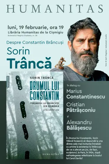 Drumul lui Constantin: Evadarea lui Brâncuși din România, o reconstituire – Sorin Trâncă în dialog cu Marius Constantinescu, Cristian Pătrășconiu și Alexandru Bălășescu luni, 19 februarie, ora 19, la Librăria Humanitas de la Cișmigiu