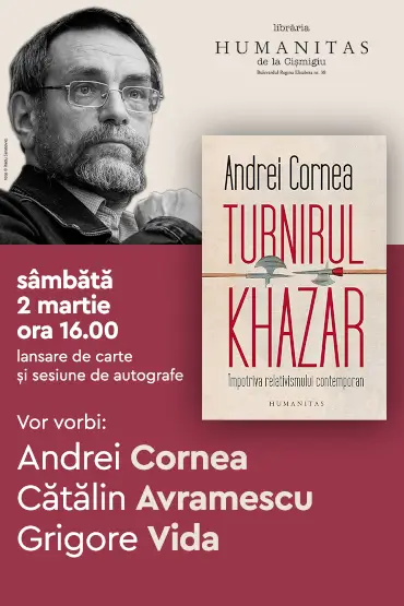 Andrei Cornea în dialog cu Cătălin Avramescu, Grigore Vida despre volumul „Turnirul khazar: Împotriva relativismului contemporan“ sâmbătă, 2 martie, ora 16.00, la Librăria Humanitas de la Cișmigiu – lansare de carte și sesiune de autografe