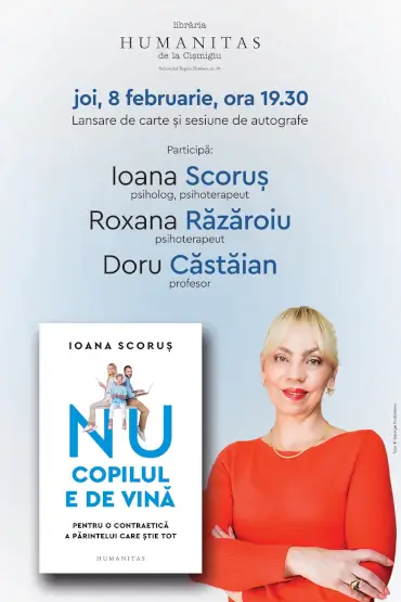 „Nu copilul e de vină“– Ioana Scoruș în dialog cu Roxana Răzăroiu și Doru Căstăian Lansare de carte, dezbatere și sesiune de autografe, joi, 8 februarie, ora 19.30, la Librăria Humanitas de la Cișmigiu