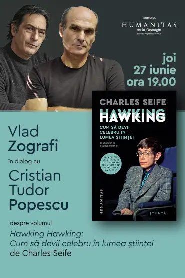 „Hawking: Cum să devii celebru în lumea științei” de Charles Seife - Vlad Zografi în dialog cu Cristian Tudor Popescu Joi, 27 iunie, ora 19.00 la Librăria Humanitas de la Cișmigiu