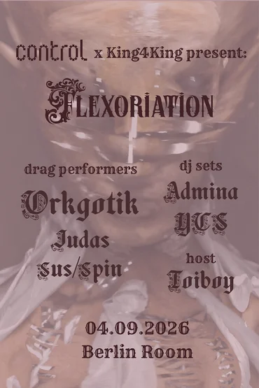 ctrl x King4King present: FLEXORIATION w/ Orkgotik, sus/spin, Judas, Toiboy, Admina & YCS 