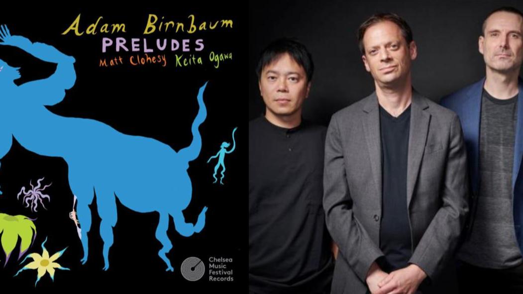 Chelsea Music Festival Records Announces Submissions For Your GRAMMY® Consideration Preludes by Adam Birnbaum, Keita Ogawa, and Matt Clohesy