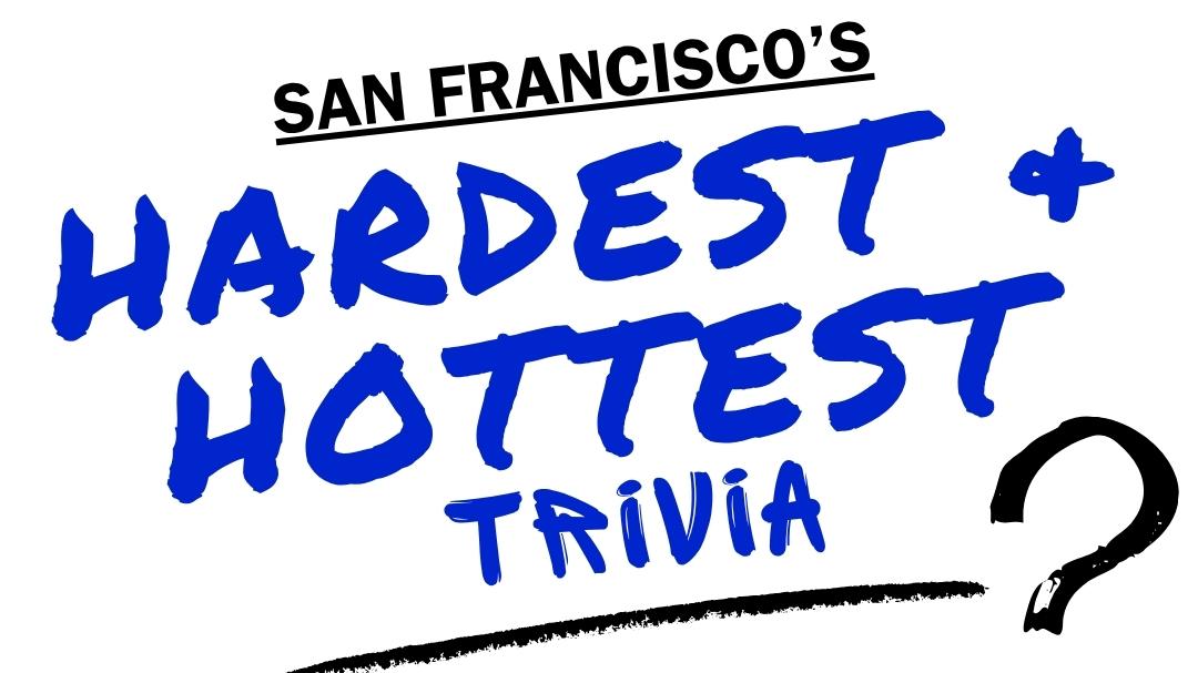 SAN FRANCISCO’S HARDEST + HOTTEST TRIVIA