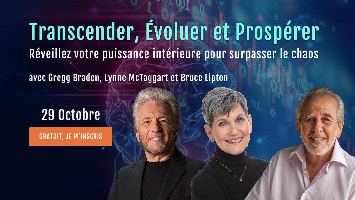 Transcender, Évoluer et Prospérer - Live Stream Gratuit avec Gregg Braden, Lynne McTaggart et Bruce Lipton