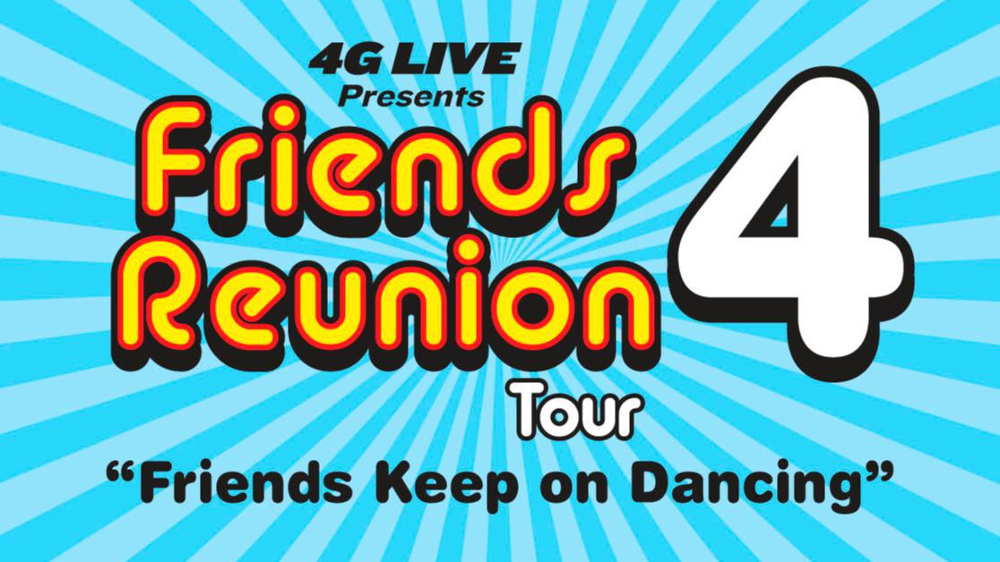 4G LIVE Presents Friends Reunion Tour 4