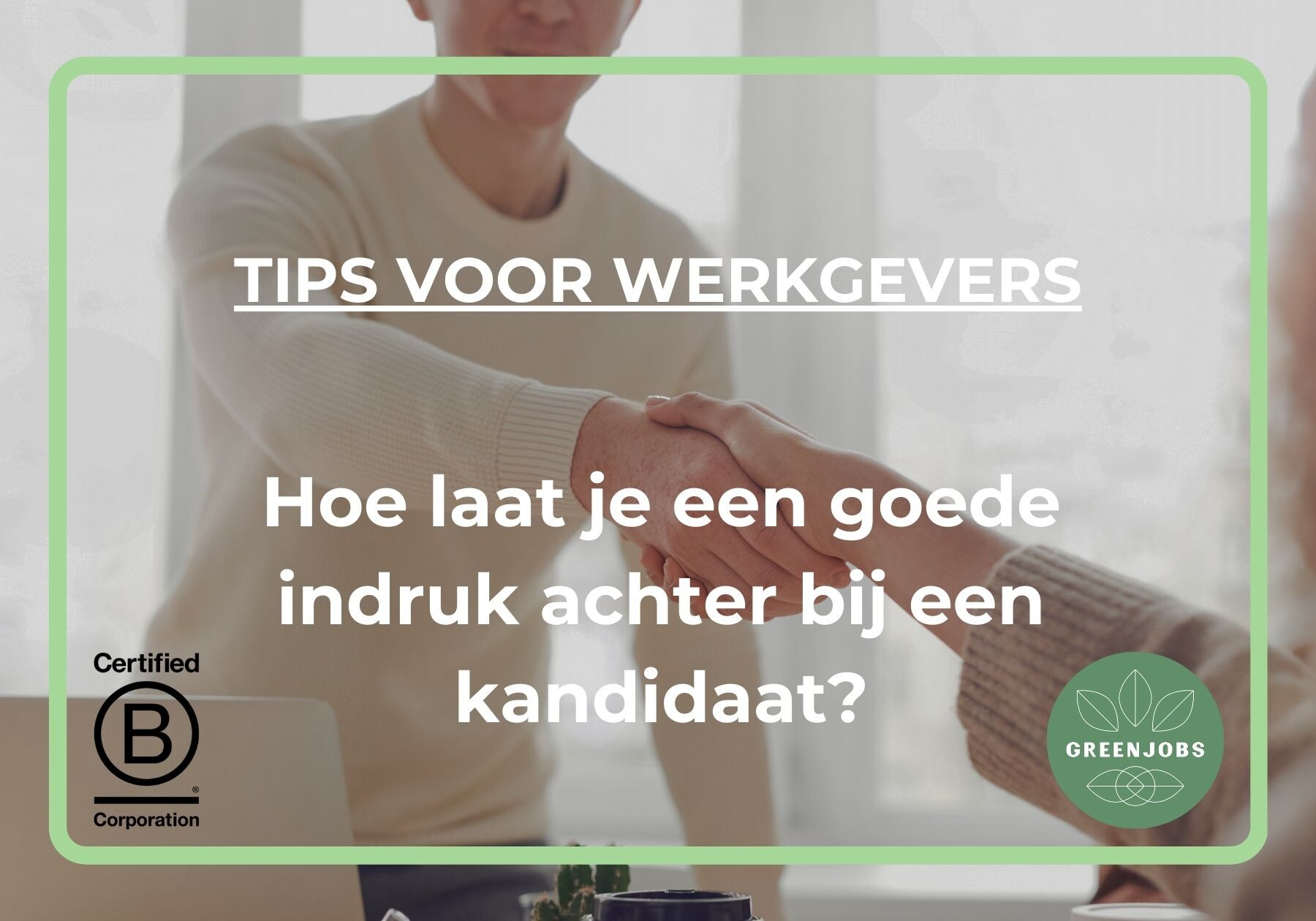 Greenjobs.nl deelt 9 tips over hoe je als werkgever een goede indruk achter laat bij een kandidaat