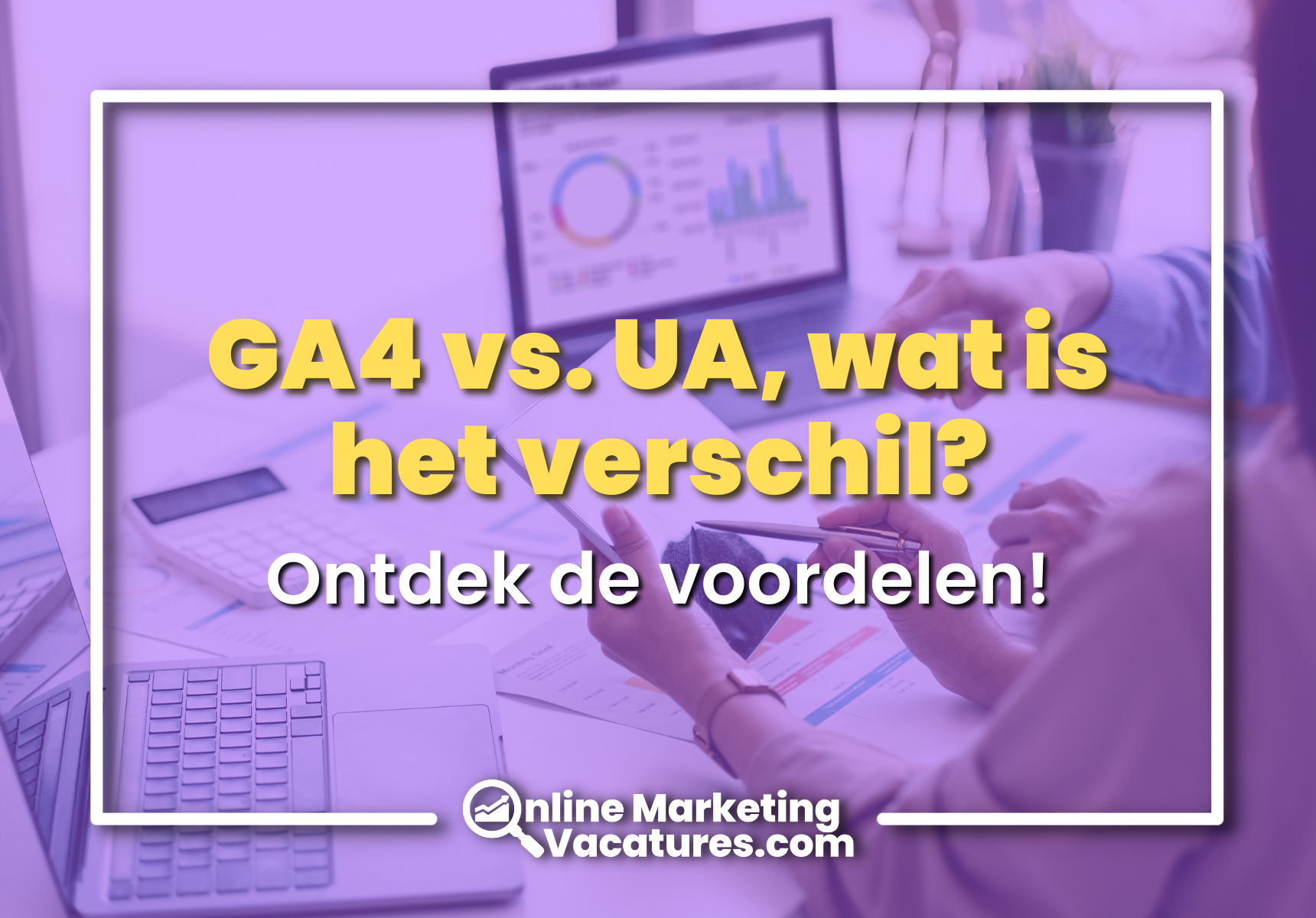 GA4 VS. UA, Wat is het verschil?