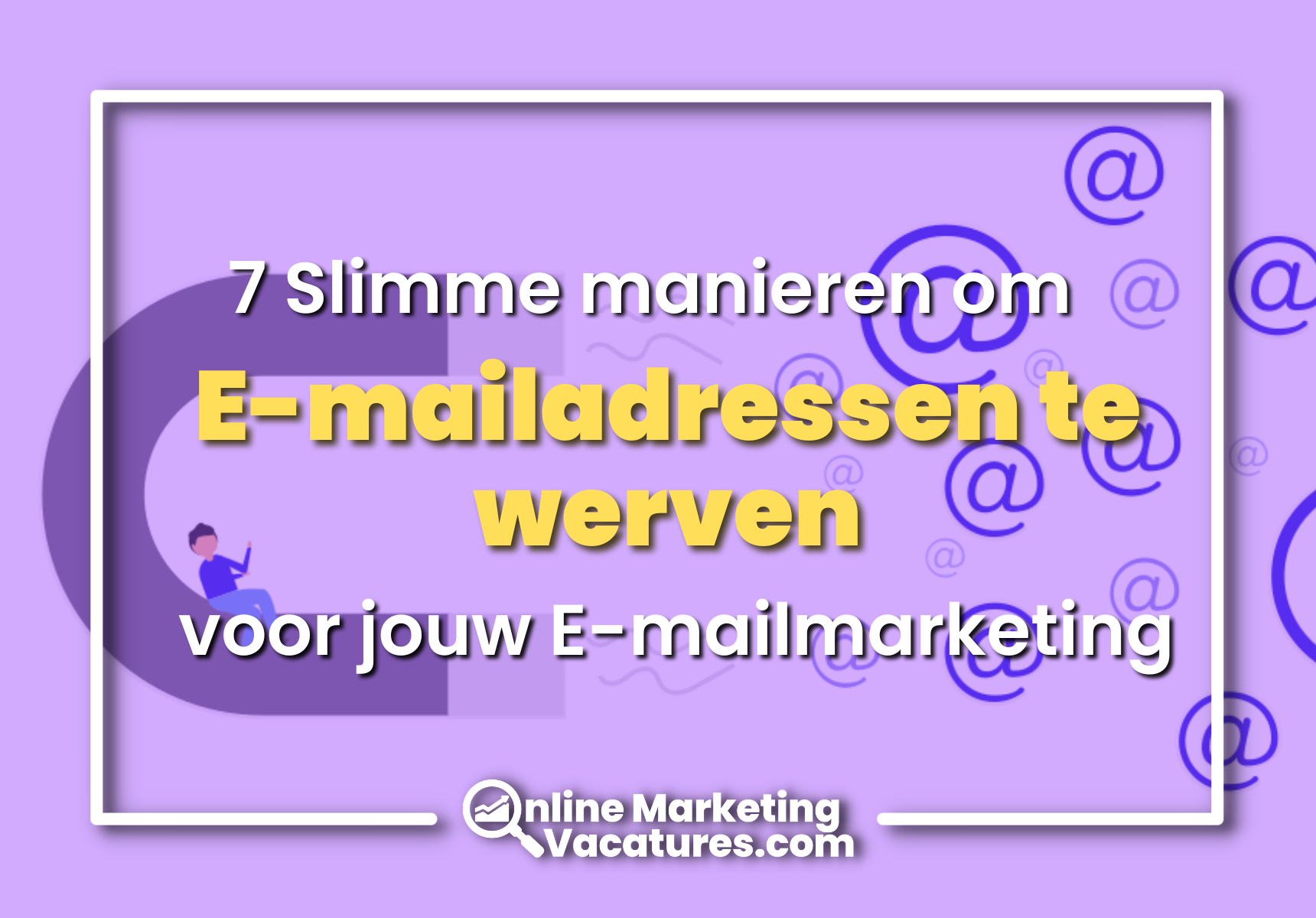 7 Slimme manieren om E-mailadressen te werven voor jouw E-mailmarketing