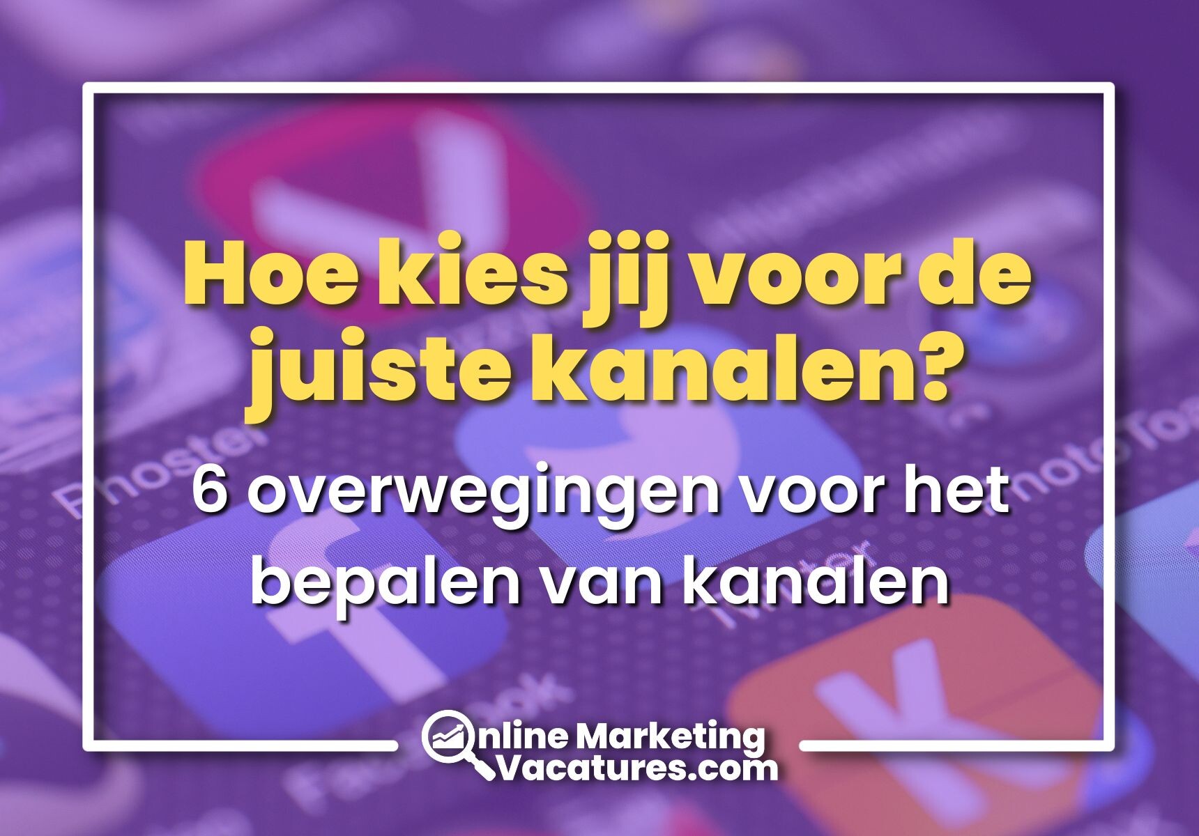 Hoe kies jij de juiste kanalen voor jouw digitale marketingcampagne?