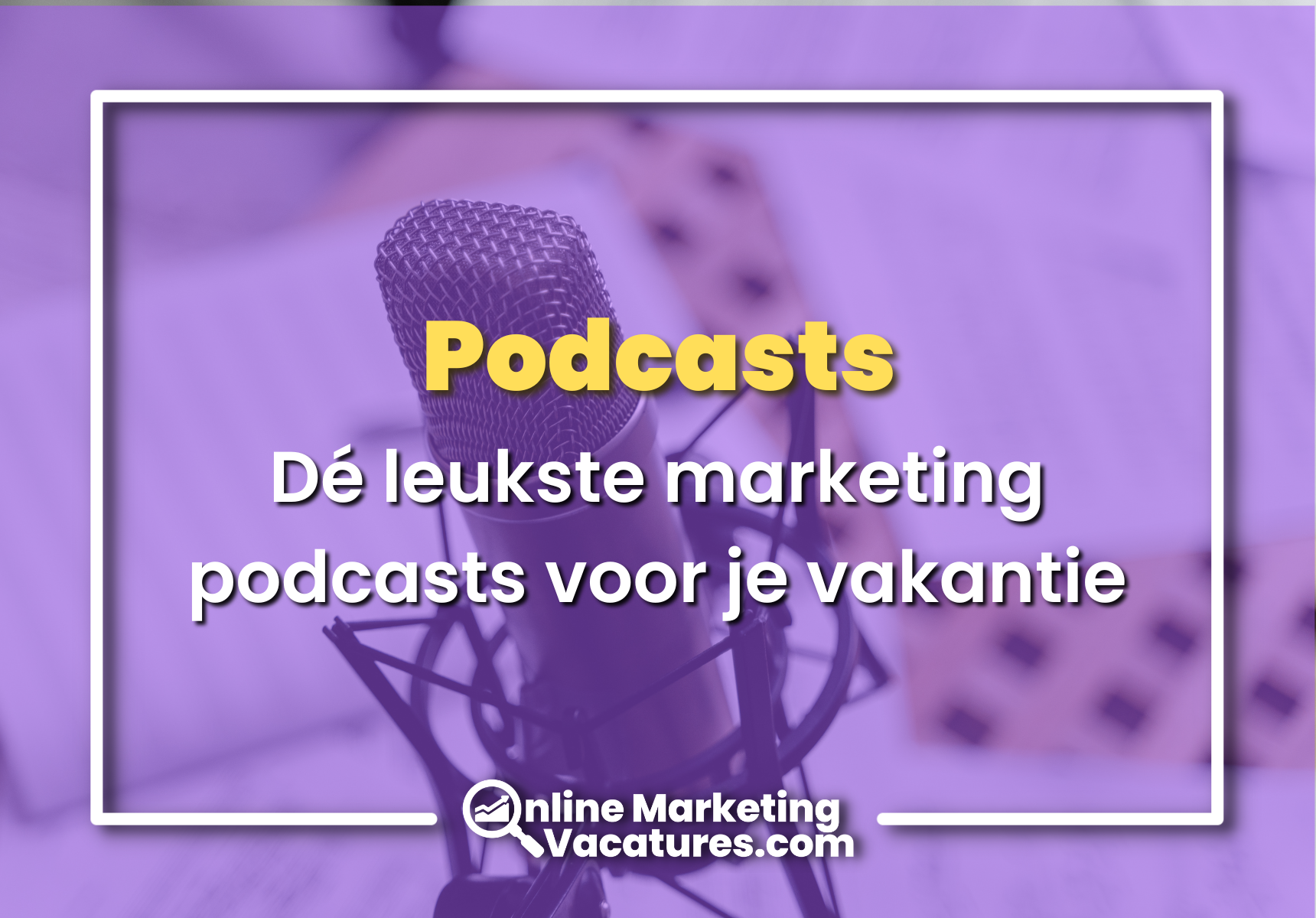 Dé leukste marketing podcasts voor je vakantie