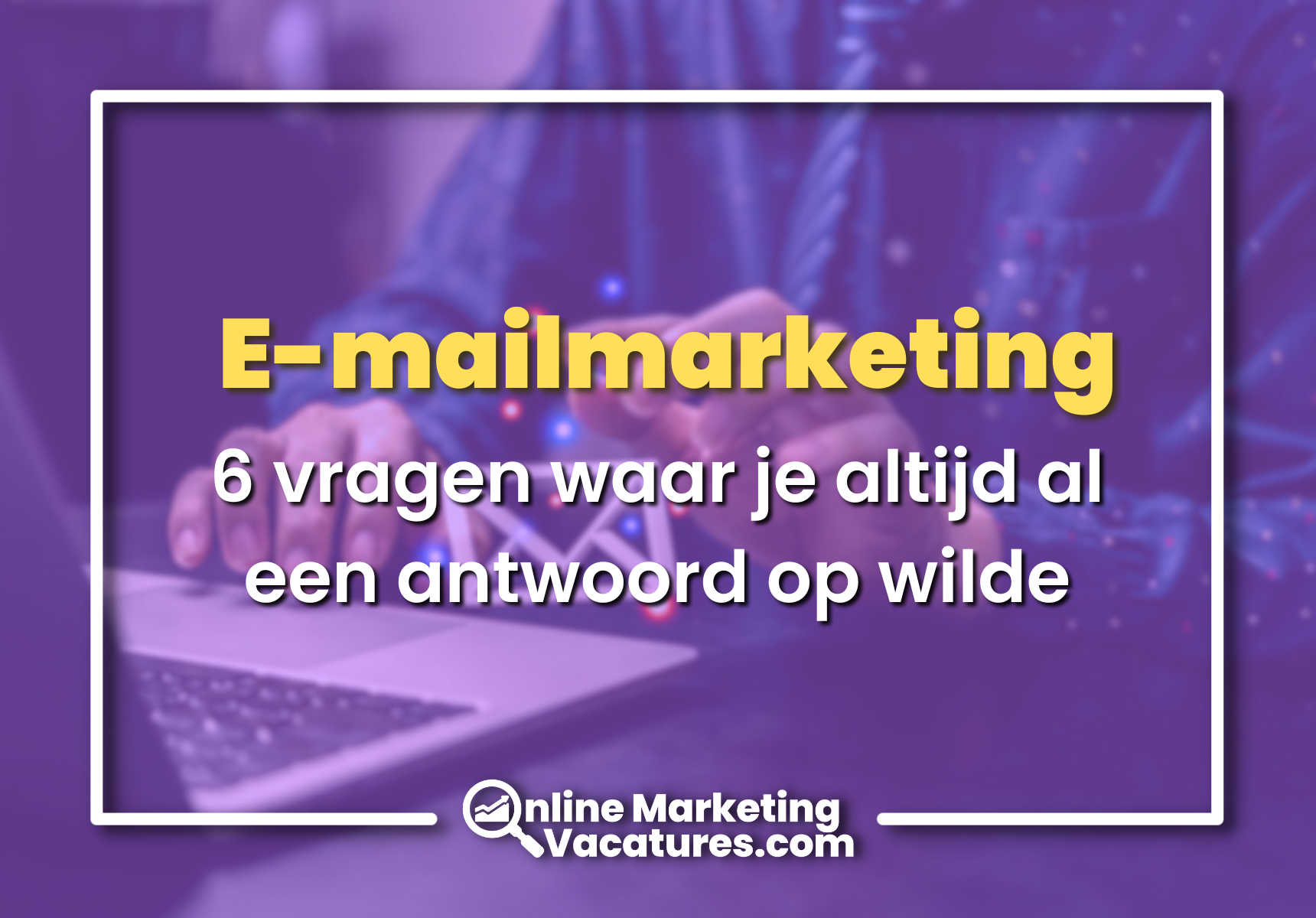 6 vragen over e-mailmarketing waar je altijd al een antwoord op wilde