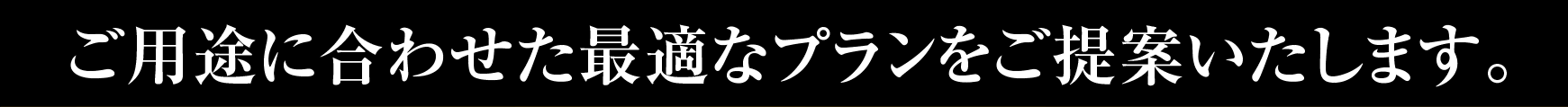 ご用途に合わせた最適なプランをご提案いたします。