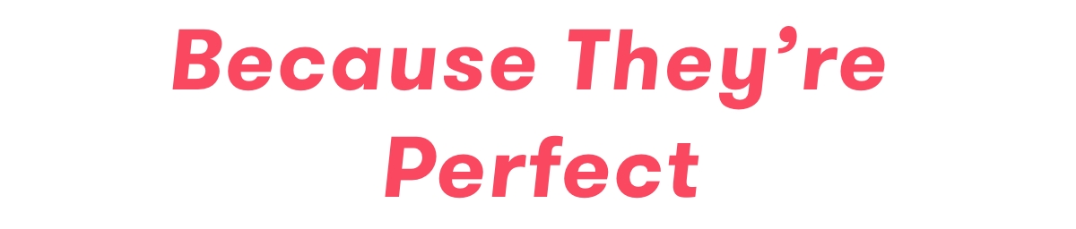 Because They're Perfect Headline