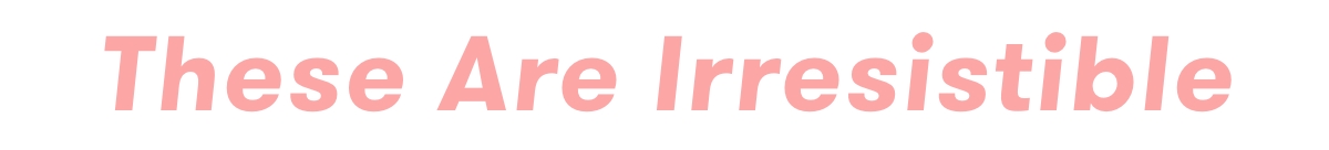 These Are Irresistible Headline