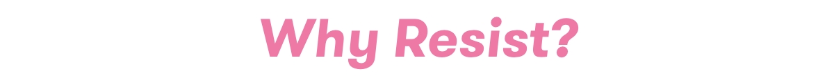 Why Resist?