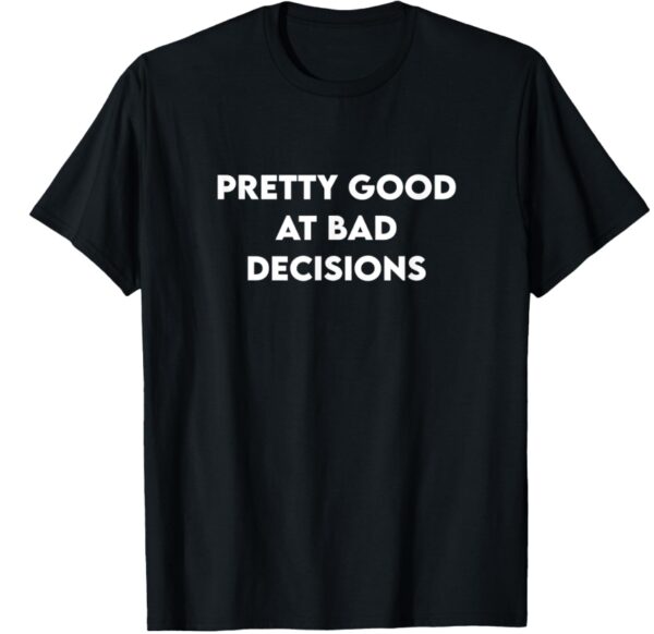 *** SIZE XL *** Pretty Good at Bad Decisions funny T-Shirt | EZ Auction