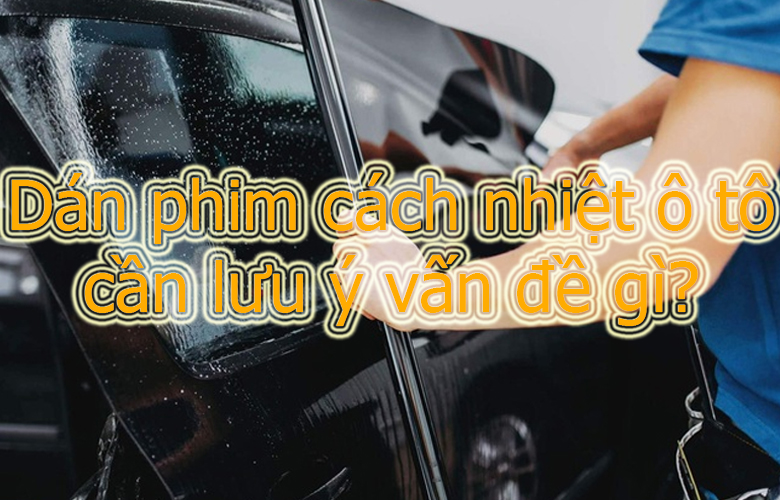 Tư Vấn Dán Phim Cách Nhiệt Ô Tô