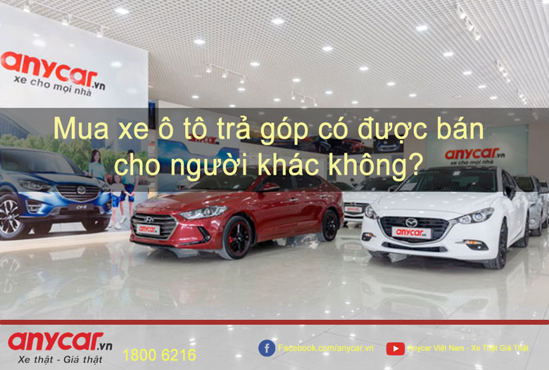 Mua xe ô tô trả góp có được bán cho người khác không - 1