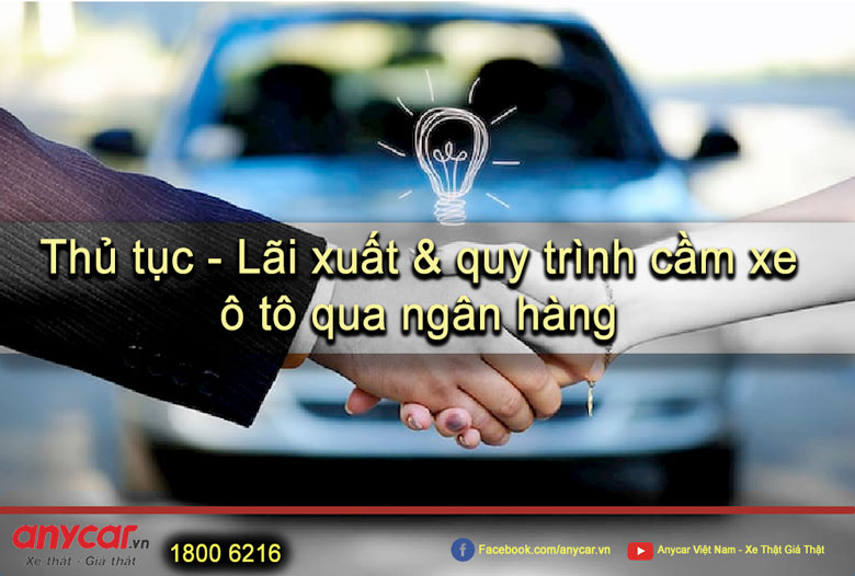 Thủ tục - Lãi xuất & quy trình cầm xe ô tô qua ngân hàng