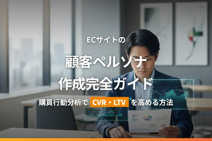 ECサイトの顧客ペルソナ作成完全ガイド｜購買行動分析でCVRとLTVを高める方法
