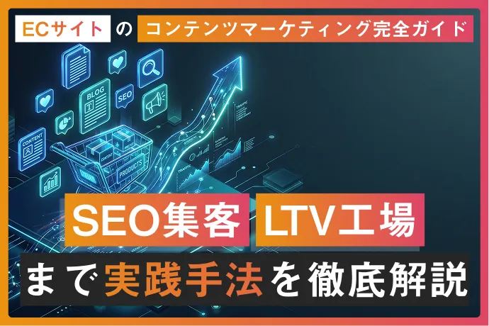 ECサイトのコンテンツマーケティング完全ガイド｜SEO集客からLTV向上まで実践手法を徹底解説