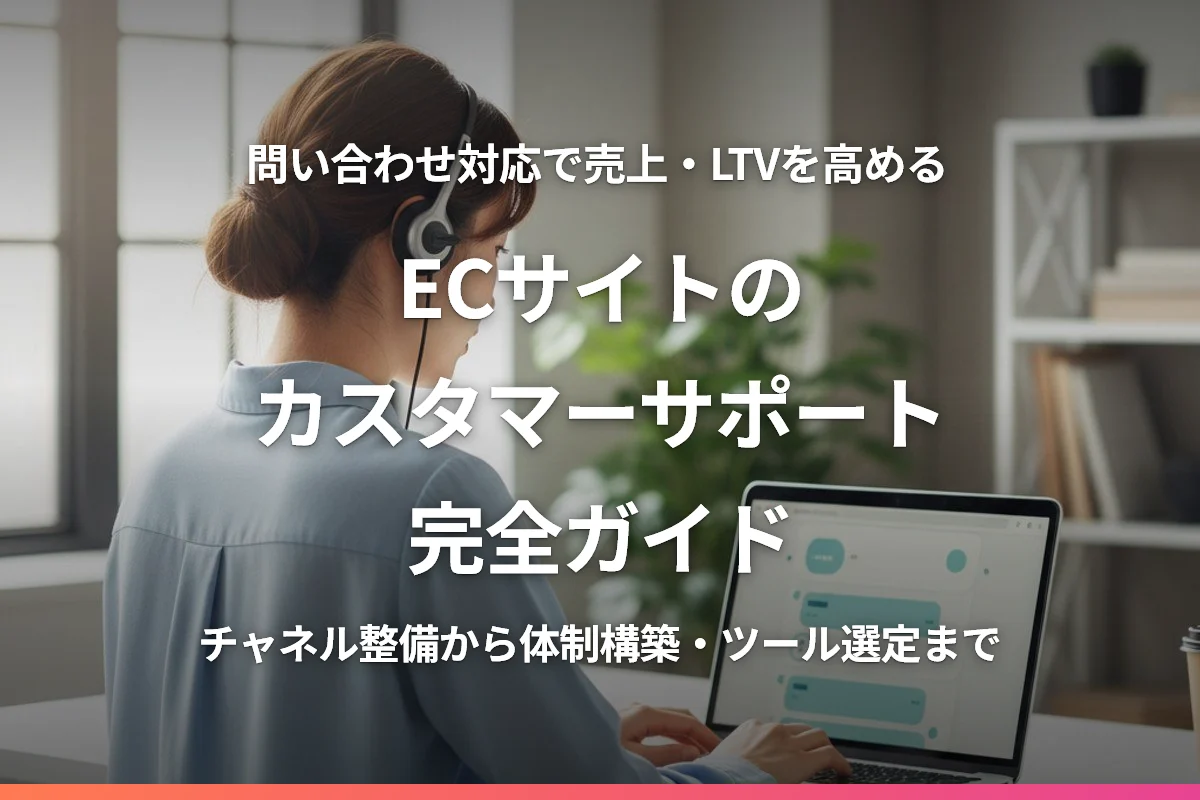ECサイトのカスタマーサポート完全ガイド｜問い合わせ対応で売上とLTVを高める方法