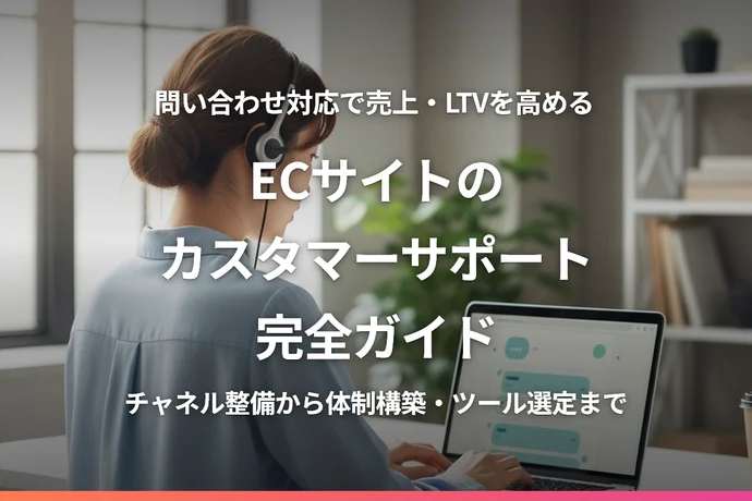 ECサイトのカスタマーサポート完全ガイド｜問い合わせ対応で売上とLTVを高める方法