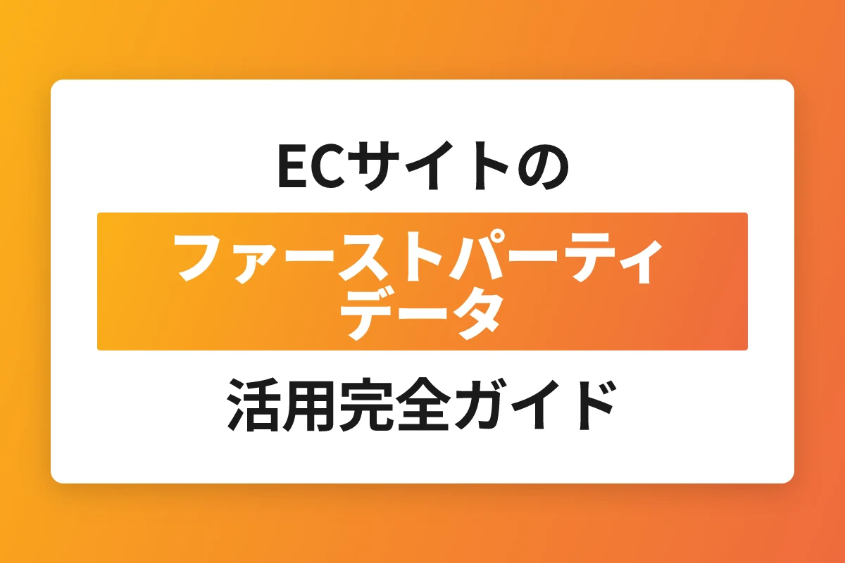 ECサイトのファーストパーティデータ活用完全ガイド｜収集・分析・戦略を徹底解説