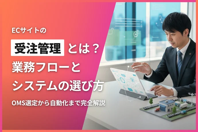 ECサイトの受注管理とは？業務フローと効率化システムの選び方完全ガイド